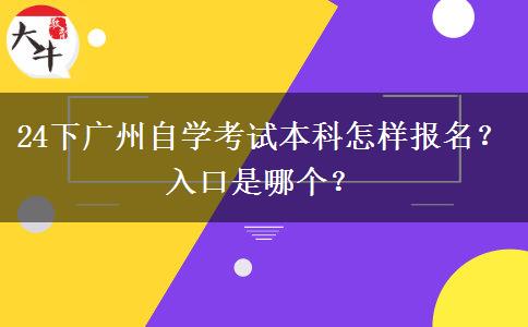 24下广州自学考试本科怎样报名？入口是哪个？