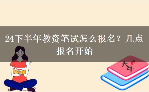 24下半年教资笔试怎么报名？几点报名开始