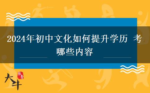 2024年初中文化如何提升学历 考哪些内容