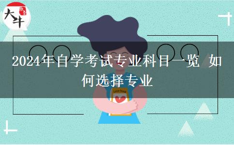 2024年自学考试专业科目一览 如何选择专业