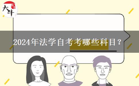 2024年法学自考考哪些科目？