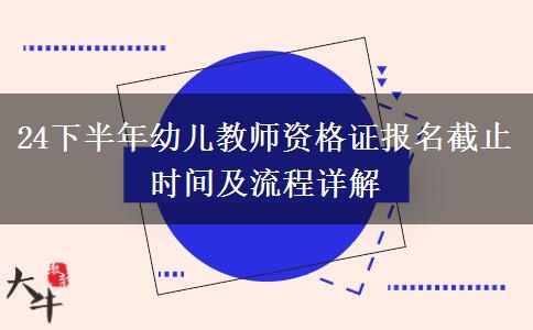 24下半年幼儿教师资格证报名截止时间及流程详解