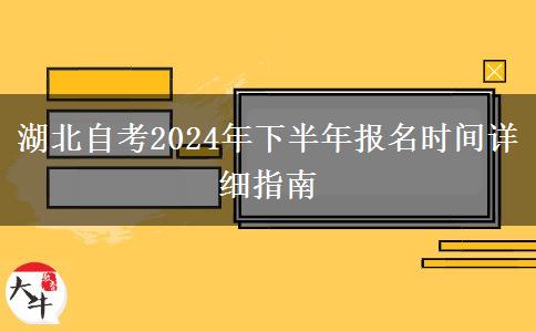 湖北自考2024年下半年报名时间详细指南