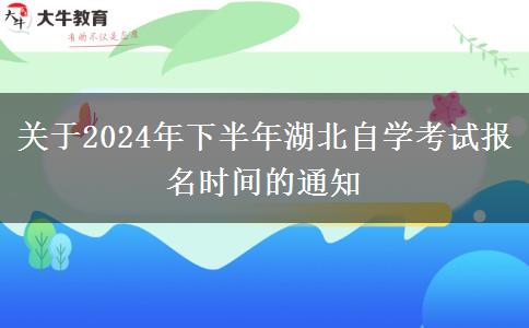 关于2024年下半年湖北自学考试报名时间的通知