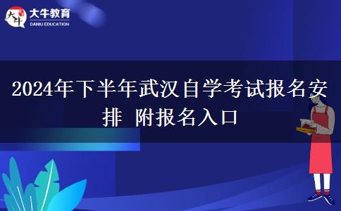 2024年下半年武汉自学考试报名安排 附报名入口