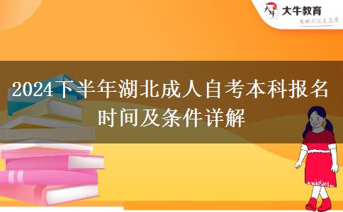 2024下半年湖北成人自考本科报名时间及条件详解