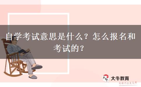 自学考试意思是什么？怎么报名和考试的？