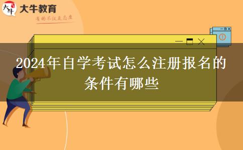 2024年自学考试怎么注册报名的 条件有哪些