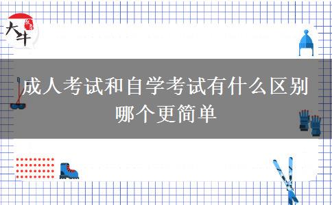 成人考试和自学考试有什么区别 哪个更简单