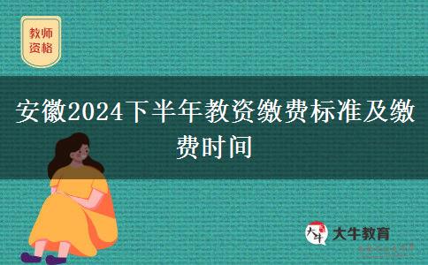 安徽2024下半年教资缴费标准及缴费时间