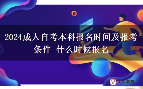 2024成人自考本科报名时间及报考条件 什么时候报名