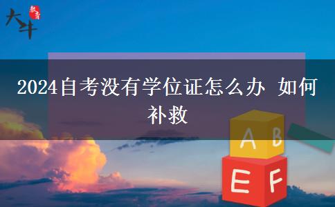 2024自考没有学位证怎么办 如何补救