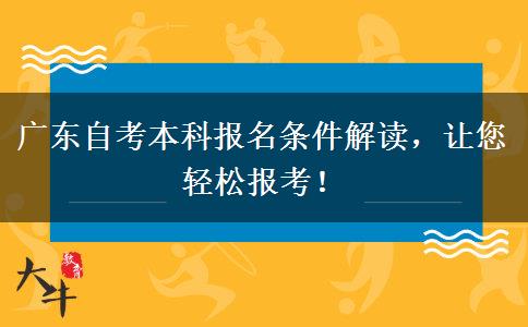 广东自考本科报名条件解读，让您轻松报考！