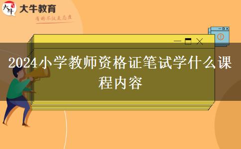 2024小学教师资格证笔试学什么课程内容