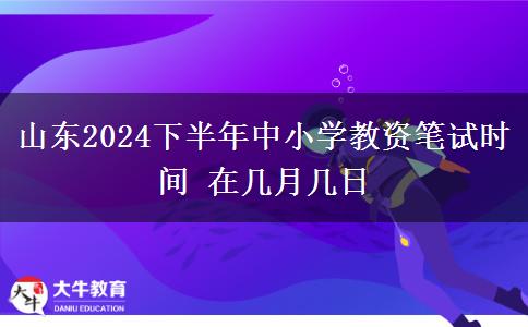 山东2024下半年中小学教资笔试时间 在几月几日