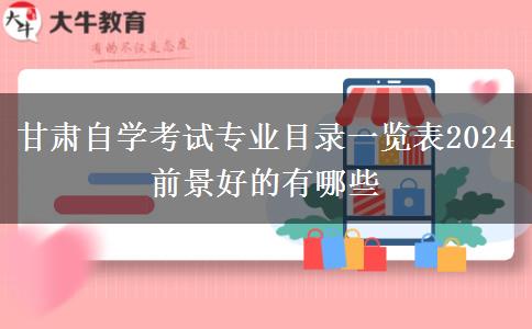 甘肃自学考试专业目录一览表2024 前景好的有哪些