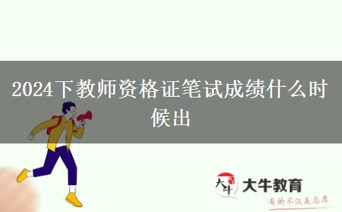 2024下教师资格证笔试成绩什么时候出