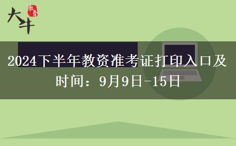 2024下半年教资准考证打印入口及时间：9月9日-15日