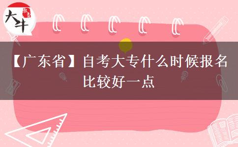 【广东省】自考大专什么时候报名比较好一点