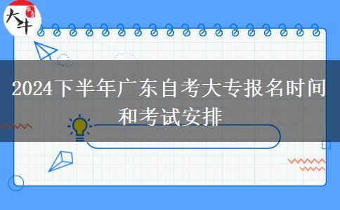 2024下半年广东自考大专报名时间和考试安排