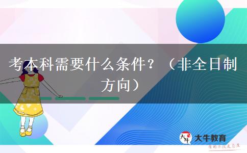 考本科需要什么条件？（非全日制方向）