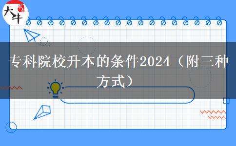 专科院校升本的条件2024（附三种方式）