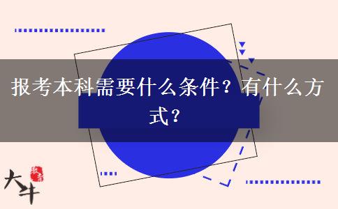 报考本科需要什么条件？有什么方式？