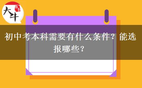 初中考本科需要有什么条件？能选报哪些？