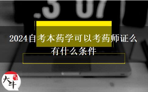 2024自考本药学可以考药师证么 有什么条件