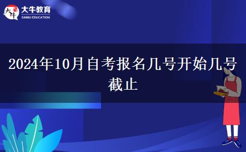 2024年10月自考报名几号开始几号截止