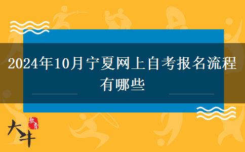 2024年10月宁夏网上自考报名流程有哪些