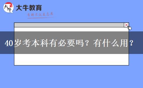 40岁考本科有必要吗？有什么用？