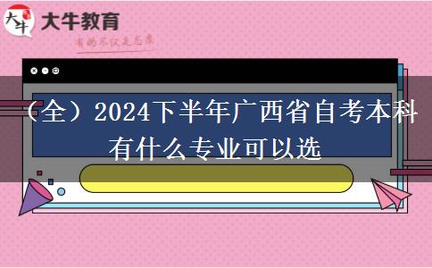 （全）2024下半年广西省自考本科有什么专业可以选