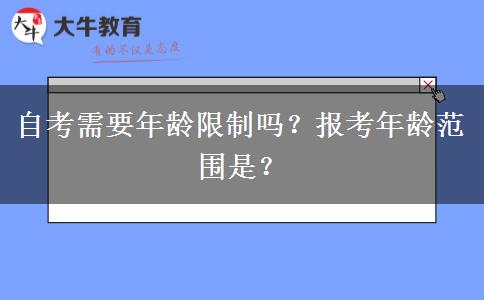 自考需要年龄限制吗？报考年龄范围是？