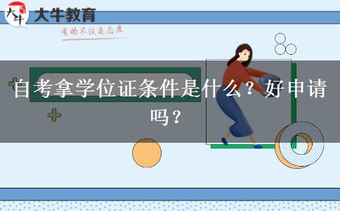 自考拿学位证条件是什么？好申请吗？