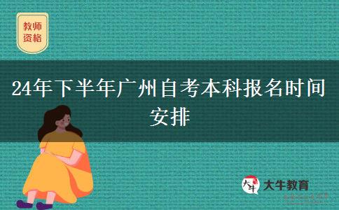 24年下半年广州自考本科报名时间安排