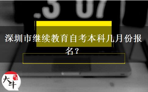 深圳市继续教育自考本科几月份报名？