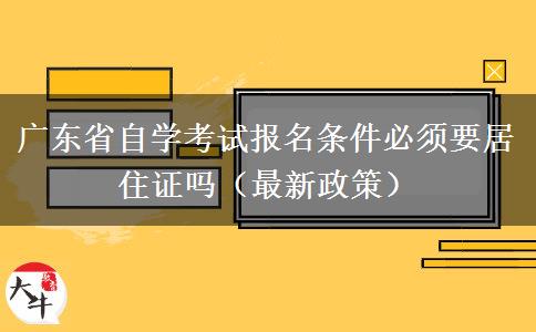 广东省自学考试报名条件必须要居住证吗（最新政策）