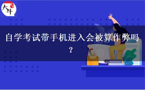 自学考试带手机进入会被算作弊吗？