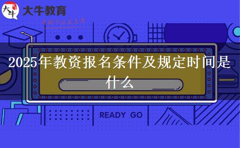 2025年教资报名条件及规定时间是什么