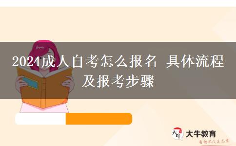 2024成人自考怎么报名 具体流程及报考步骤