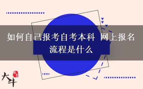 如何自己报考自考本科 网上报名流程是什么