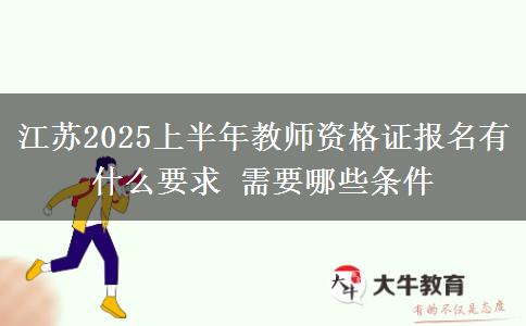 江苏2025上半年教师资格证报名有什么要求 需要哪些条件