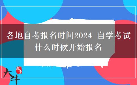 各地自考报名时间2024 自学考试什么时候开始报名