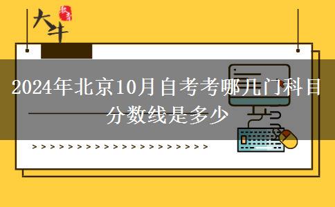 2024年北京10月自考考哪几门科目 分数线是多少