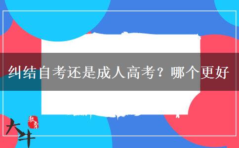 纠结自考还是成人高考？哪个更好