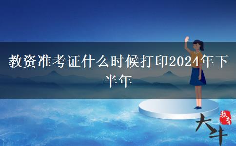 教资准考证什么时候打印2024年下半年