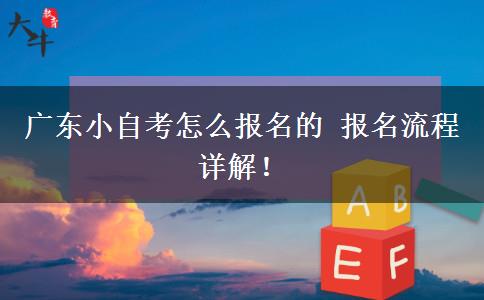 广东小自考怎么报名的 报名流程详解！