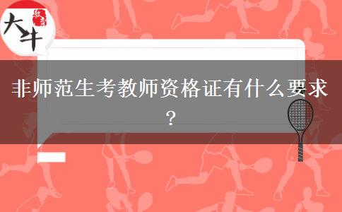 非师范生考教师资格证有什么要求?