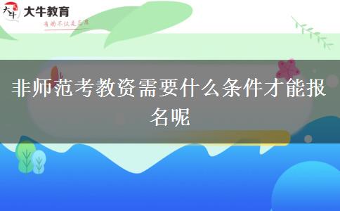 非师范考教资需要什么条件才能报名呢